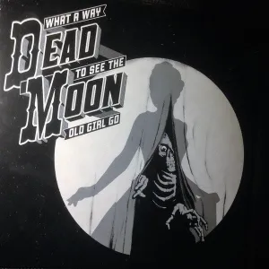 Dead Moon - What a Way to See the Old Girl Go - New LP